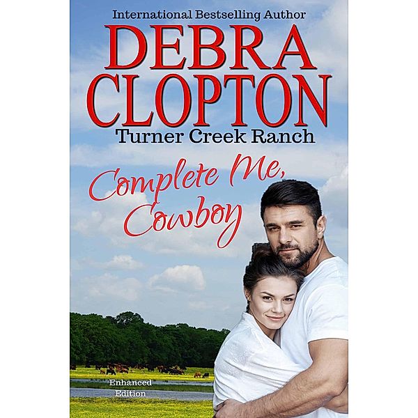 Turner Creek Ranch: COMPLETE ME, COWBOY Enhanced Edition (Turner Creek Ranch, #3), Debra Clopton
