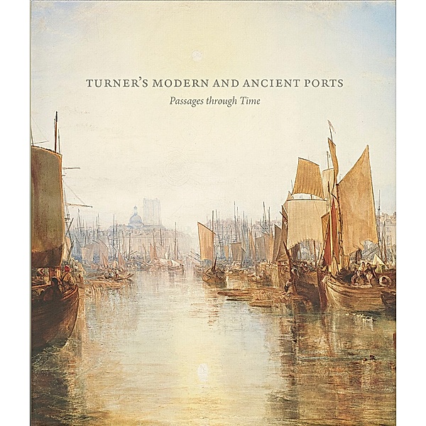 Turner`s Modern and Ancient Ports, Susan Grace Galassi