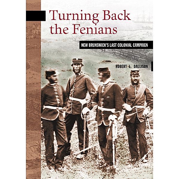 Turning Back the Fenians / New Brunswick Military Heritage Series Bd.8, Robert L. Dallison