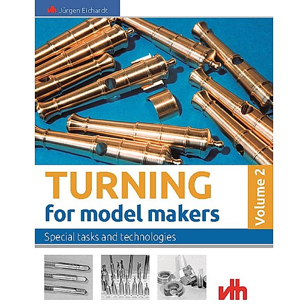 Turning for model makers: Volume 2: Special tasks and technologies, Jürgen Eichardt