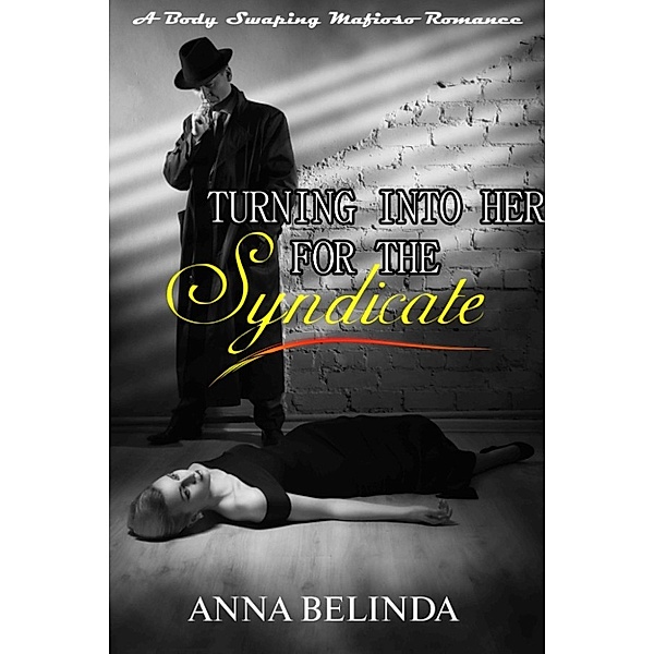 Turning Into Her For The Syndicate: A Body Swaping Mafioso Romance, Anna Bellinda