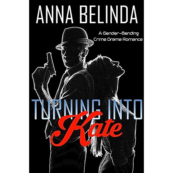 Turning Into Kate: A Gender-Bending Crime Drama Romance, Anna Bellinda