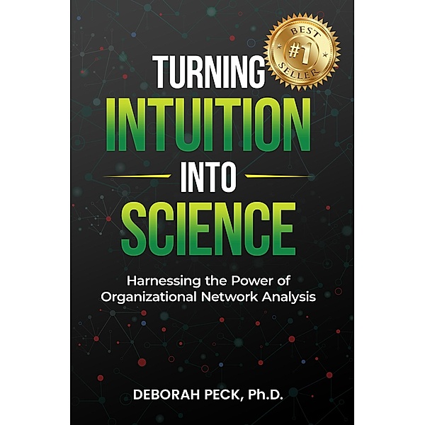 Turning Intuition Into Science: Harnessing the Power of Organizational Network Analysis, Deborah Peck