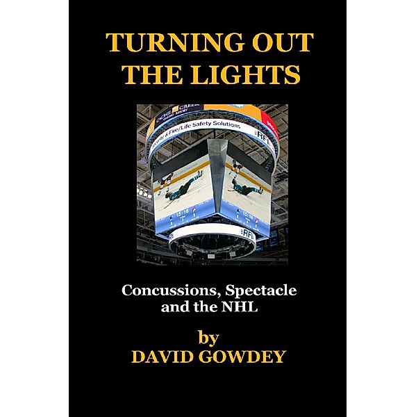 Turning Out The Lights: Concussions, Spectacle and the NHL / David Gowdey, David Gowdey