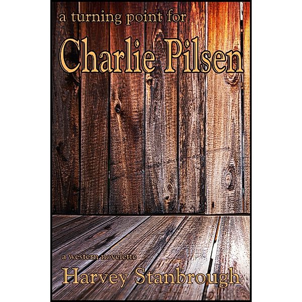 Turning Point for Charlie Pilsen / StoneThread Publishing, Harvey Stanbrough