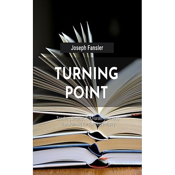 Turning Point- Teaching Smarter, Not Harder: How AI is Transforming the Tutoring Industry, Joseph Fansler