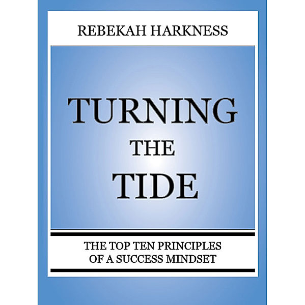 Turning the Tide - The Top Ten Principles of a Success Mindset, Rebekah Harkness