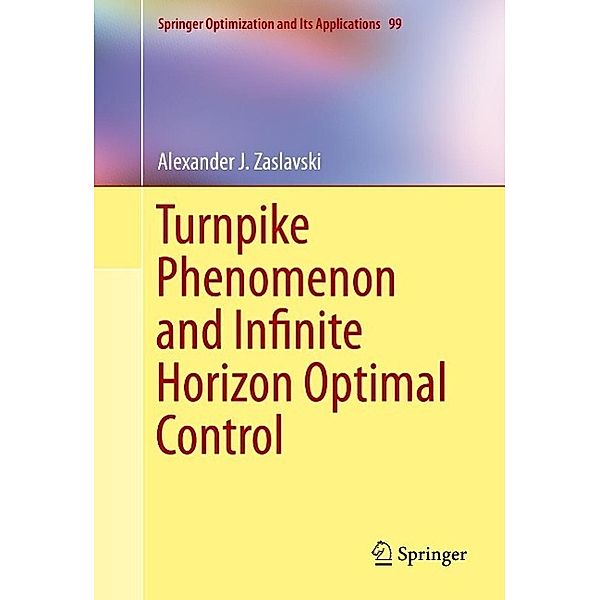 Turnpike Phenomenon and Infinite Horizon Optimal Control / Springer Optimization and Its Applications Bd.99, Alexander J. Zaslavski