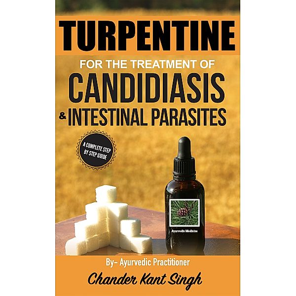 Turpentine for the Treatment of Candidiasis and Intestinal Parasites, Chander Kant Singh