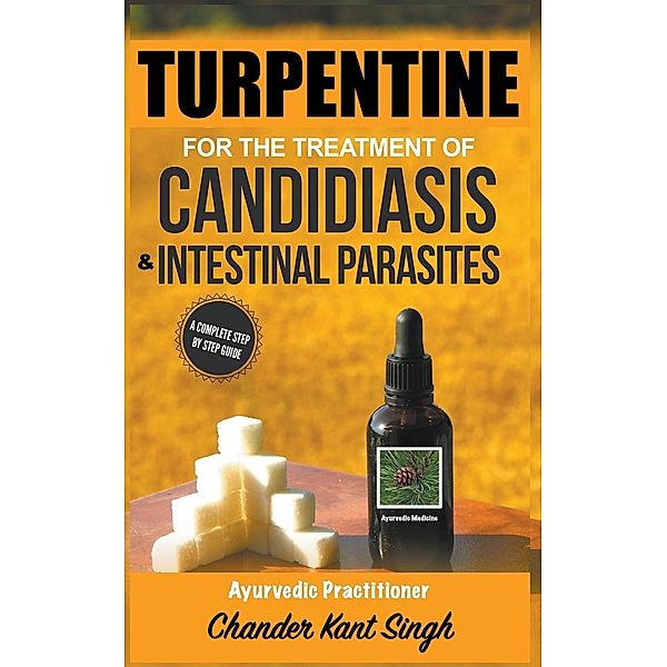 Turpentine for the Treatment of Candidiasis and Intestinal Parasites, Chander Kant Singh