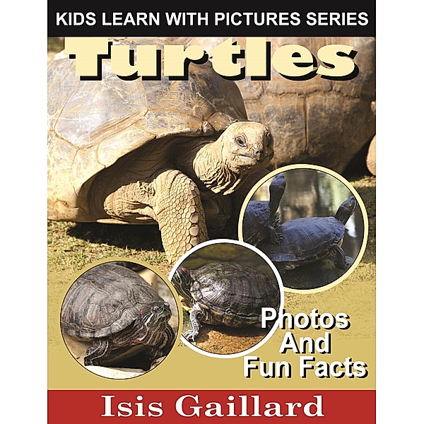 Turtles Photos and Fun Facts for Kids (Kids Learn With Pictures, #81) / Kids Learn With Pictures, Isis Gaillard