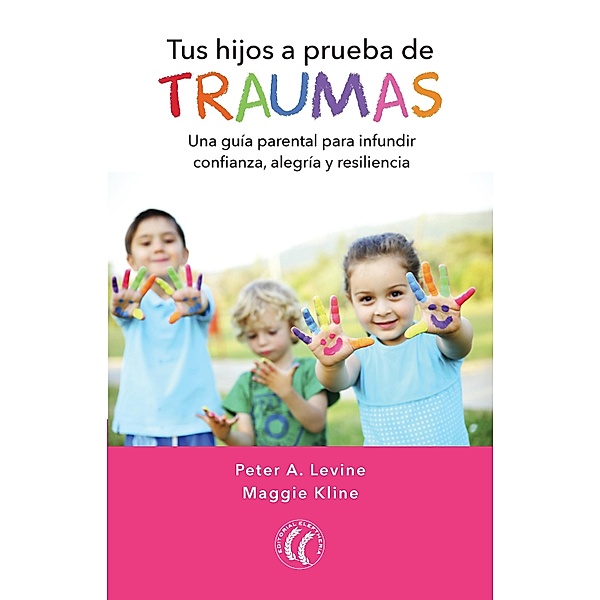 Tus hijos a prueba de traumas, Peter A. Levine, Maggie Kline