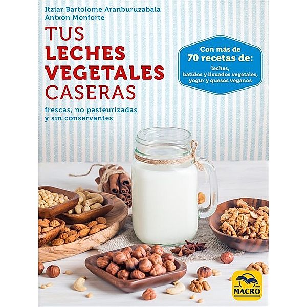 Tus Leches Vegetales Caseras / Cocinar NaturalMente, Antxon Monforte, Itziar Bartolome Aranburuzabala