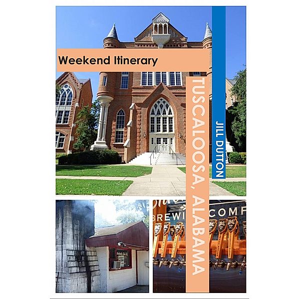 Tuscaloosa, Alabama: Weekend Itinerary (USA by Rail Travel Guides), Jill Dutton