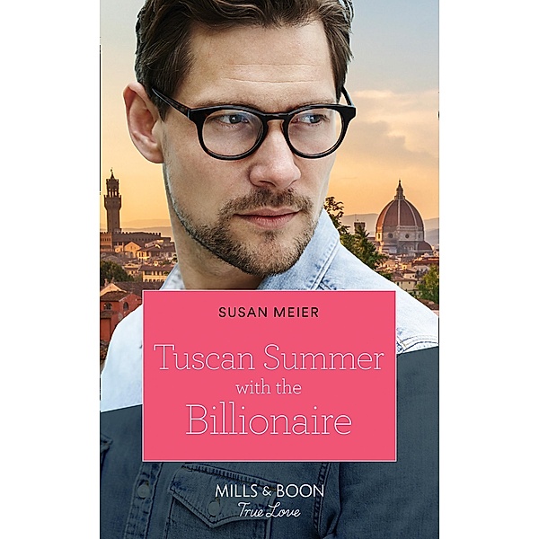 Tuscan Summer With The Billionaire (A Billion-Dollar Family, Book 1) (Mills & Boon True Love), Susan Meier