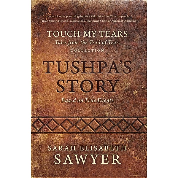 Tushpa's Story (Touch My Tears: Tales from the Trail of Tears Collection), Sarah Elisabeth Sawyer