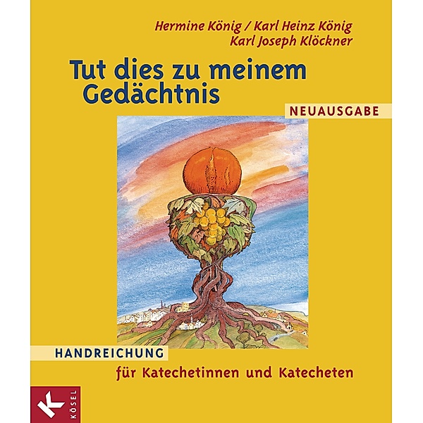 Tut dies zu meinem Gedächtnis: Handreichung für den Katechetinnen und Katechenten, Neuausg., Hermine König, Karl Heinz König, Karl Joseph Klöckner