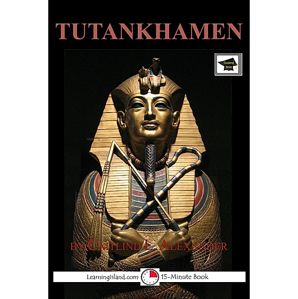 Tutankhamen: The Boy King: Educational Version / LearningIsland.com, Caitlind L. Alexander