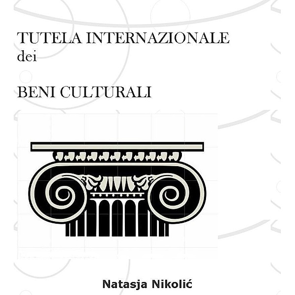 Tutela internazionale dei beni culturali / Natasja Nikolic, Natasja Nikolic