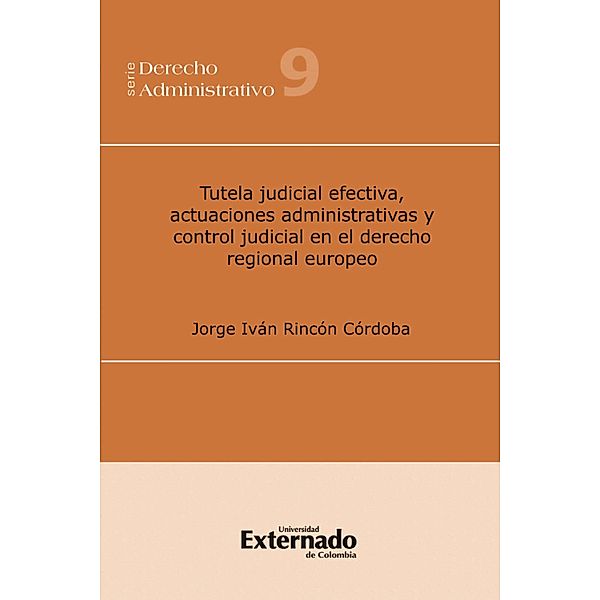 Tutela judicial efectiva, actuaciones administrativas y control judicial en el derecho regional europeo, Jorge Iván Rincón Córdoba