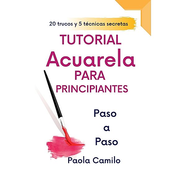 Tutorial acuarela para principiantes paso a paso, 20 trucos y 5 técnicas secretas., Paola Camilo