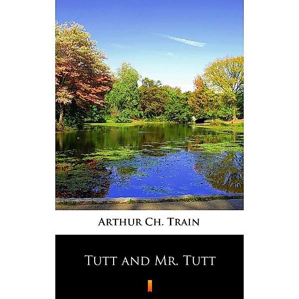 Tutt and Mr. Tutt, Arthur Ch. Train