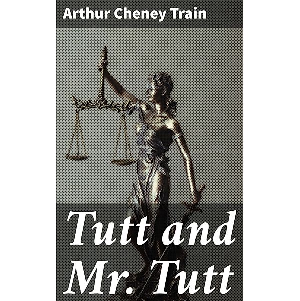 Tutt and Mr. Tutt, Arthur Cheney Train