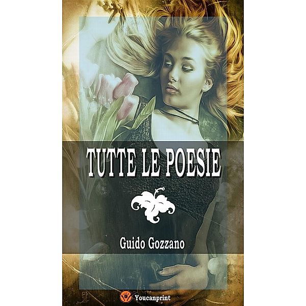 Tutte le poesie (La via del rifugio, I colloqui, Le farfalle, Poesie sparse), Guido Gozzano