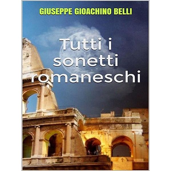 Tutti i sonetti romaneschi, Giuseppe Gioachino Belli