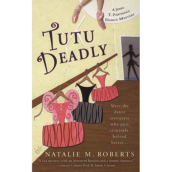 Tutu Deadly / A Jenny T. Partridge Dance Mys Bd.1, Natalie M. Roberts