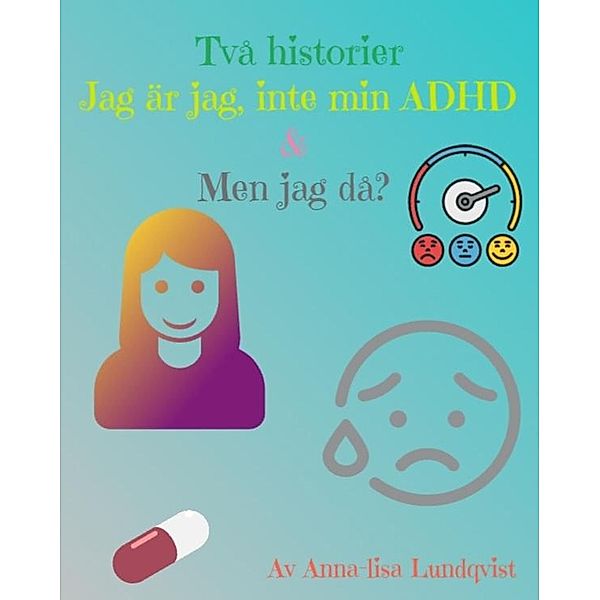 Två Historier: Jag Är Jag, Inte Min ADHD & Men jag Då?, Anna-Lisa Lundqvist