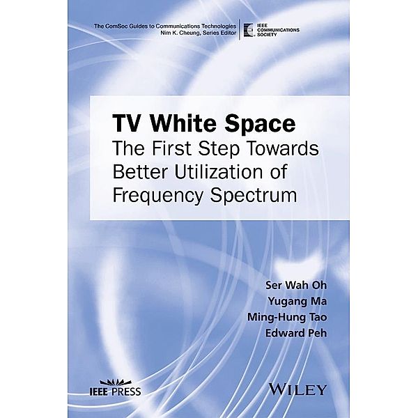 TV White Space / IEEE ComSoc Pocket Guides to Communications Technologies, Ser Wah Oh, Yugang Ma, Ming-Hung Tao, Edward Peh