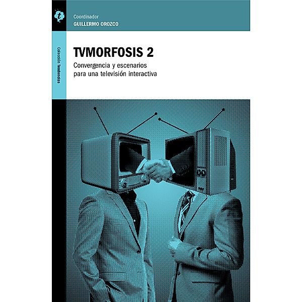 TVMorfosis 2 / TVMorfosis Bd.2, Guillermo Orozco, Gabriela Gómez Rodríguez, Magdalena Acosta Urquidi, Alfredo Sabbagh Fajardo, Gonzalo Martínez Pous, José María Contreras Padilla, Daniel Ríos, Diego Zavala Scherer, Javier Redondo Rodelas, Cecilia Vallina, Roberto Igarza, Carlos Scolari, Jerónimo Repoll, Leetoy, Rosalía Winocur, Alfonso Gutiérrez Marín, Juan Piñón, Fernando José García Moreira