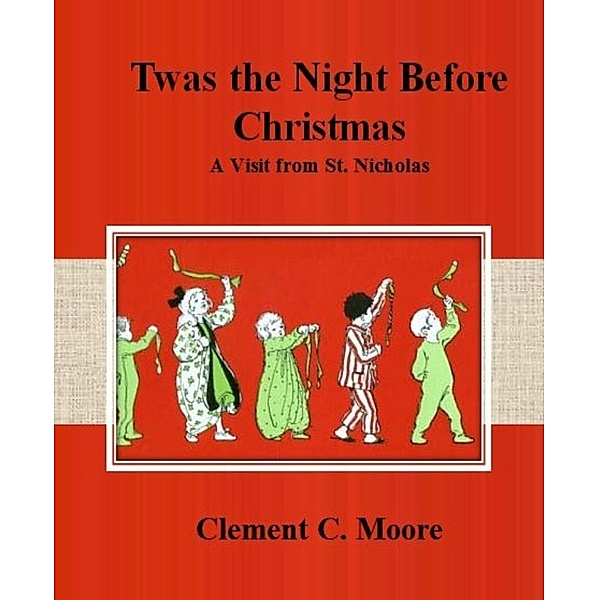 Twas the Night Before Christmas: A Visit from St. Nicholas, Clement C. Moore