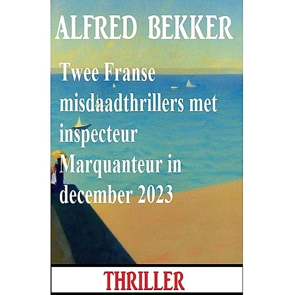 Twee Franse misdaadthrillers met inspecteur Marquanteur in december 2023, Alfred Bekker