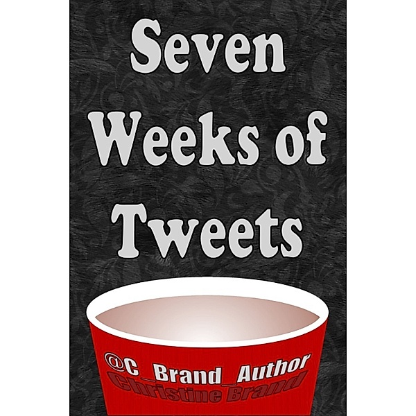 Tweets by @C_Brand_Author: Seven Weeks of Tweets, Christine Brand