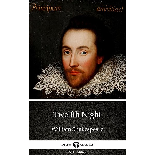 Twelfth Night by William Shakespeare (Illustrated) / Delphi Parts Edition (William Shakespeare) Bd.21, William Shakespeare