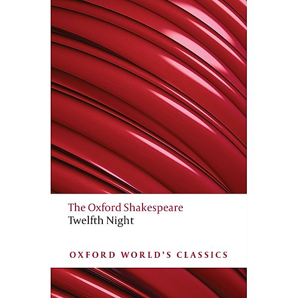 Twelfth Night, or What You Will: The Oxford Shakespeare / Oxford World's Classics, William Shakespeare