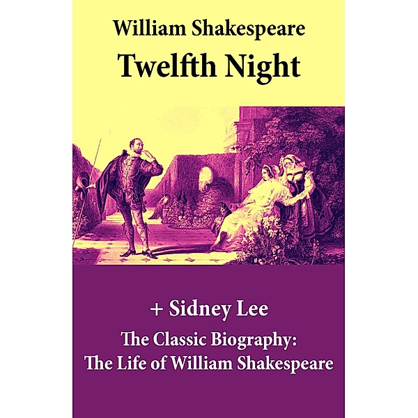 Twelfth Night (The Unabridged Play) + The Classic Biography, William Shakespeare, Sidney Lee