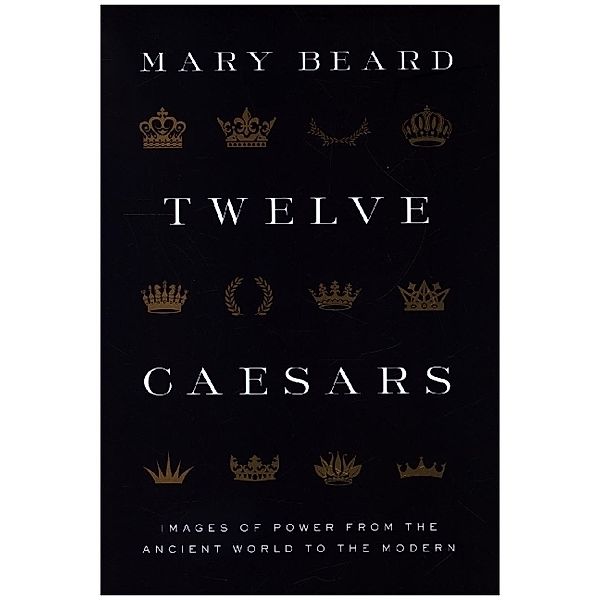 Twelve Caesars - Images of Power from the Ancient World to the Modern, Mary Beard