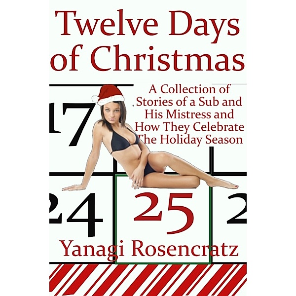 Twelve Days of Christmas A Collection of Stories About a Sub and His Mistress and How They Celebrate The Holiday Season, Yanagi Rosencratz