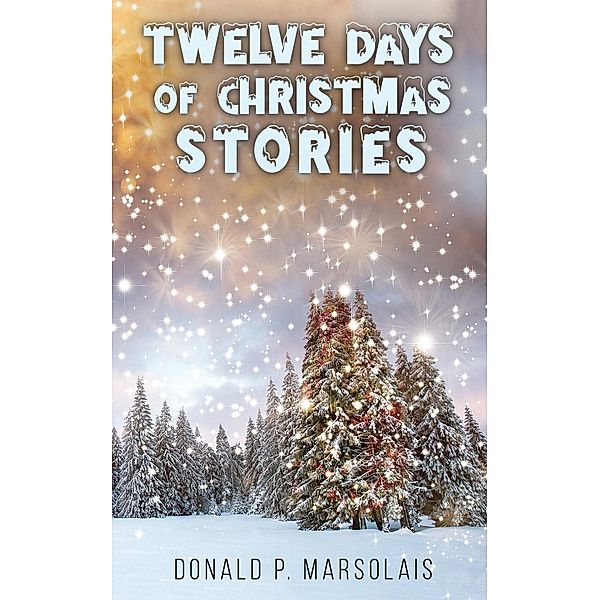 Twelve Days of Christmas Stories / Austin Macauley Publishers, Donald P. Marsolais