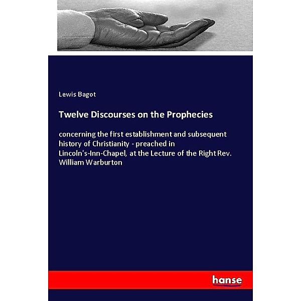Twelve Discourses on the Prophecies, Lewis Bagot
