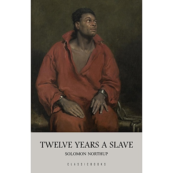 Twelve Years a Slave / ClassicBooks, Northup Solomon Northup