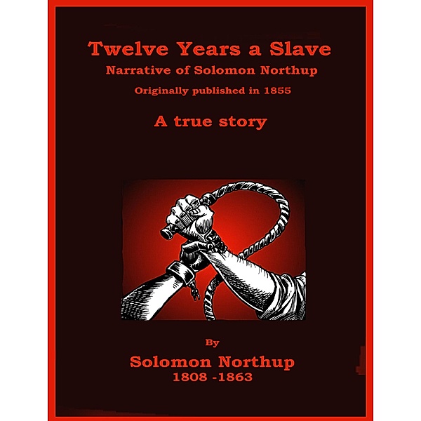 Twelve Years a Slave - The Narrative of Solomon Northup, C. Stephen Badgley, Solomon Northup