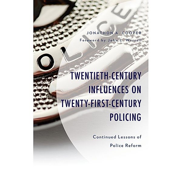 Twentieth-Century Influences on Twenty-First-Century Policing / Policing Perspectives and Challenges in the Twenty-First Century, Jonathon A. Cooper