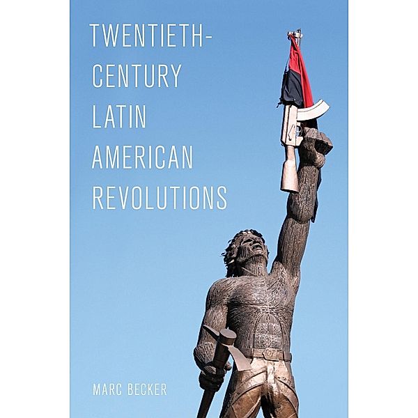 Twentieth-Century Latin American Revolutions / Rowman & Littlefield Publishers, Marc Becker