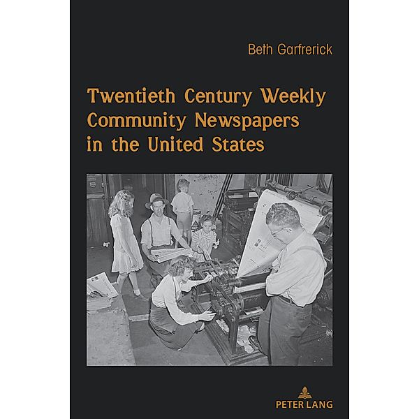 Twentieth Century Weekly Community Newspapers in the United States / Mediating American History Bd.22, Beth H. Garfrerick