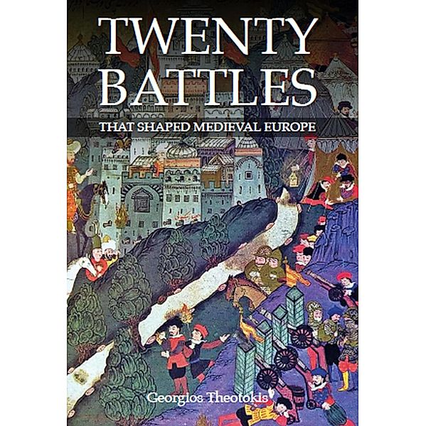 Twenty Battles That Shaped Medieval Europe, George Theotokis