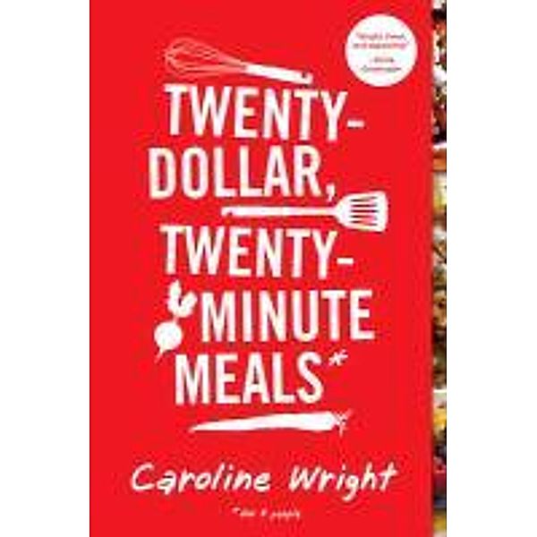 Twenty-Dollar, Twenty-Minute Meals: For Four People, Caroline Wright